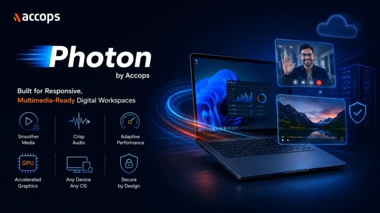 Photon by Accops Built for Responsive, Multimedia-Ready Digital Workspaces